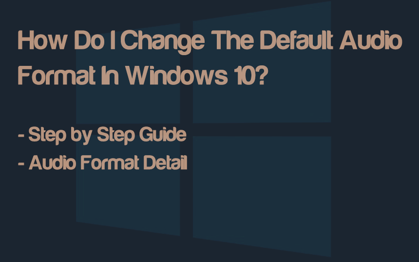 How Do I Change The Default Audio Format In Windows 10?