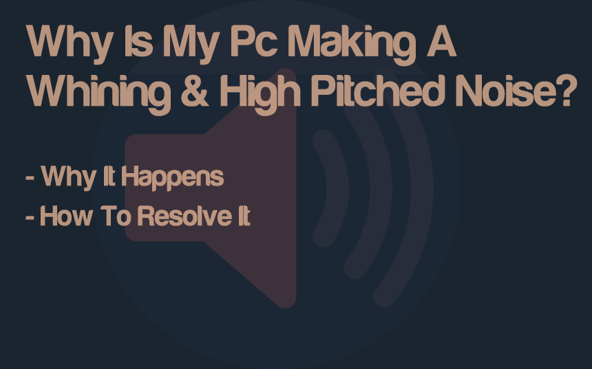 Why Is My Pc Making A Whining & High Pitched Noise?