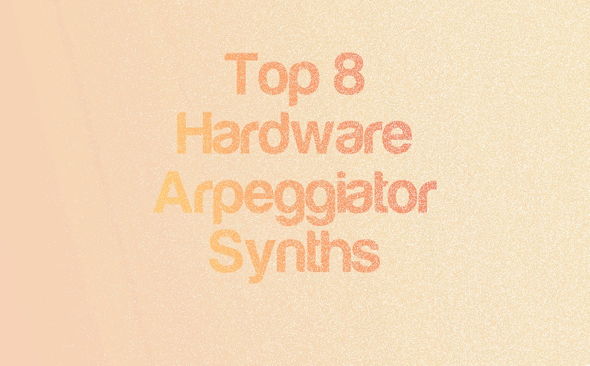 Top 8 Hardware Synths With Arpeggiators Built-In | integraudio.com