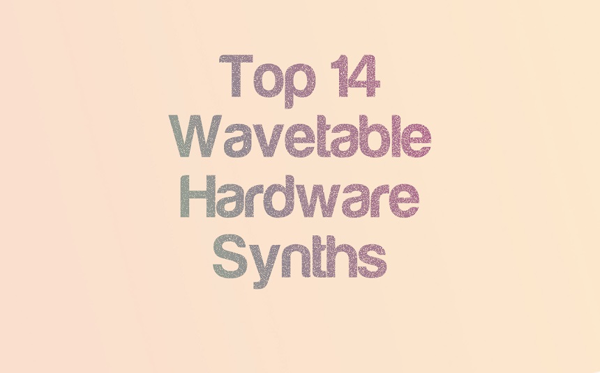 Top 14 Wavetable Hardware Synths For Any Genre | integraudio.com