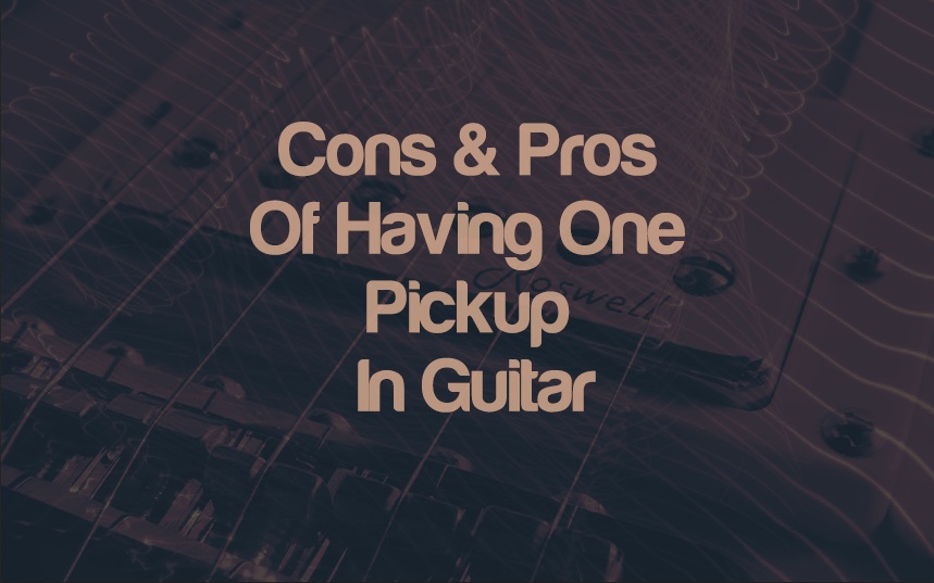 Cons & Pros Of Having One Pickup In Guitar | integraudio.com