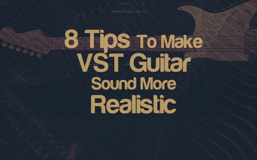 How To Make My VST Guitar Sound More Realistic? - 8 Tips | integraudio.com