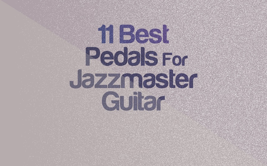11 Best Effect Pedals For Jazzmaster Guitar | integraudio.com