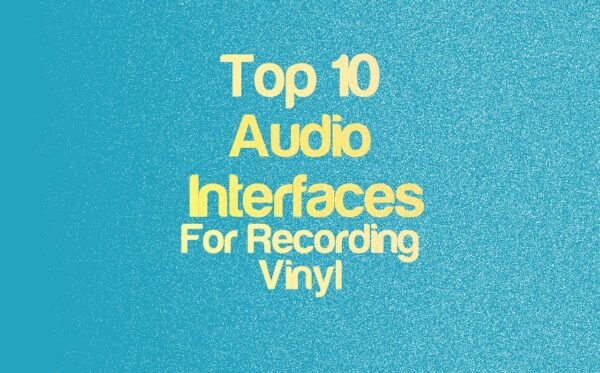 Top 10 Audio Interfaces For Recording Vinyl 2025