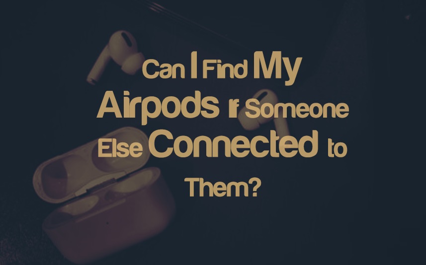 Can I Find My Airpods If Someone Else Connected to Them? | integraudio.com