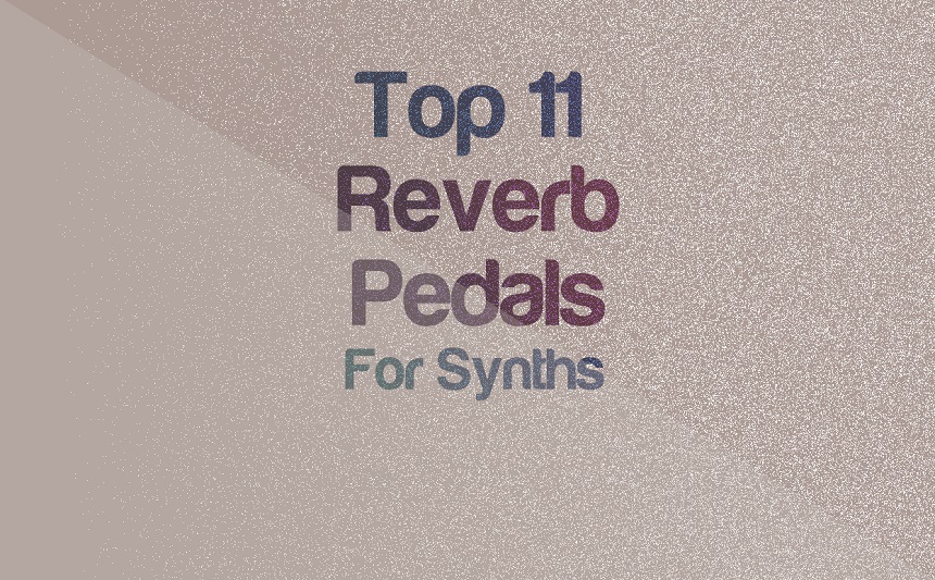 Top 11 Reverb Pedals For Synths From Top Brands | integraudio.com