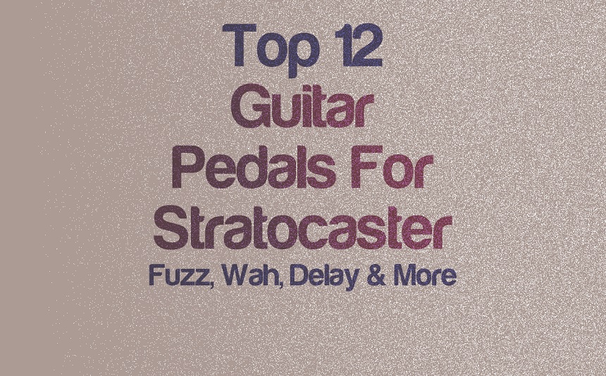 Top 12 Guitar Pedals Great For Stratocaster | integraudio.com