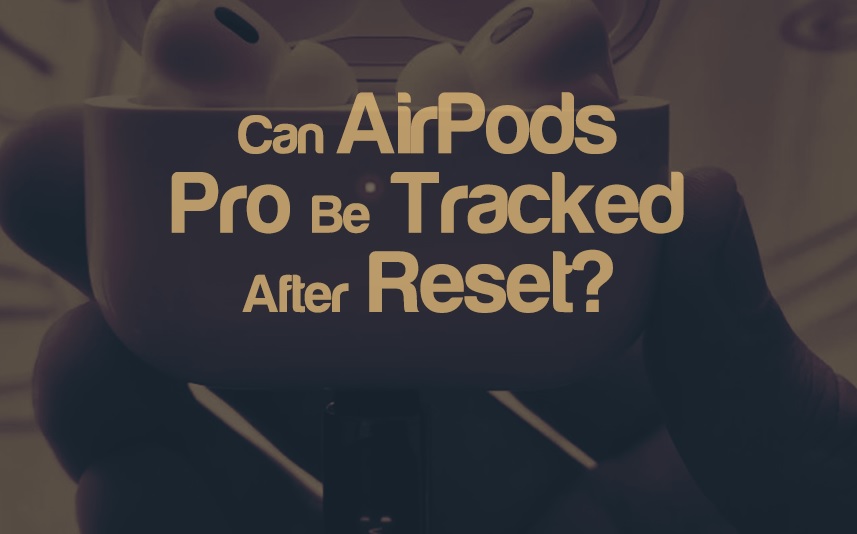 Can my AirPods Pro Be Tracked Even After Being Reset? | integraudio.com