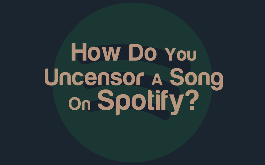How Do You Uncensor A Song On Spotify? Here Is How