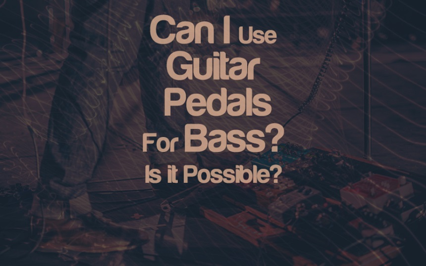 Can I Use Guitar Pedals For Bass? Is it Safe? | integraudio.com