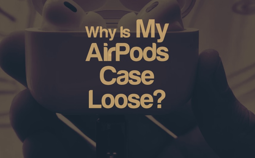 Why Is My AirPods Case Loose? | integraudio.com