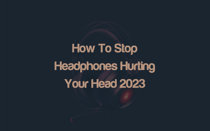 How To Stop Headphones Hurting Top of Your Head 2023