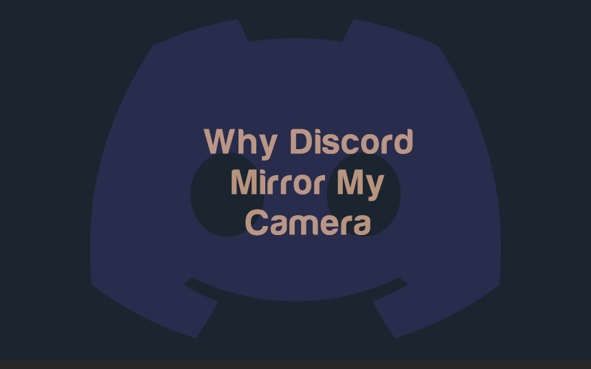Fixed: Why Does Discord Mirror My Camera?