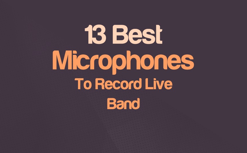 The 13 Best Mics For Recording Live Band 2024 - 2024 Update