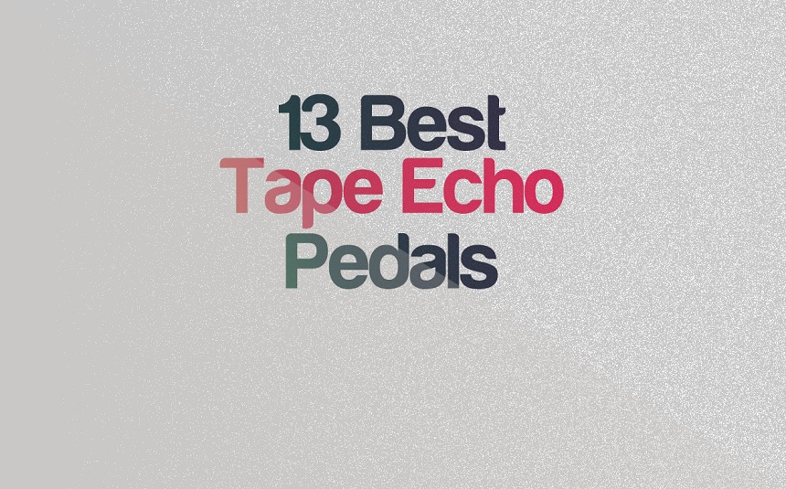 13 Best Tape Delay & Echo Pedals