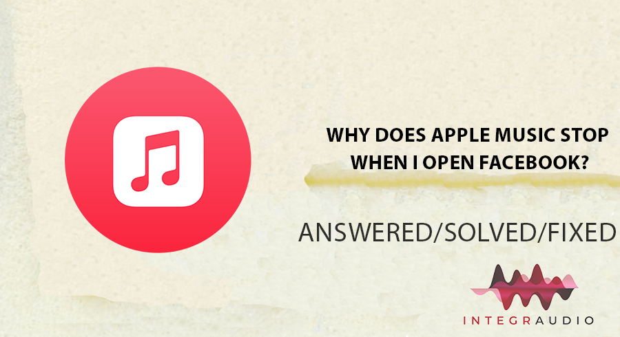 Why Does Apple Music Stop When I Open Facebook? | integraudio.com