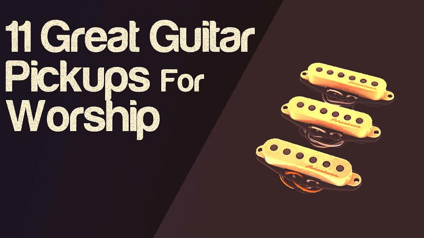 11 Best Guitar Pickups For Worship