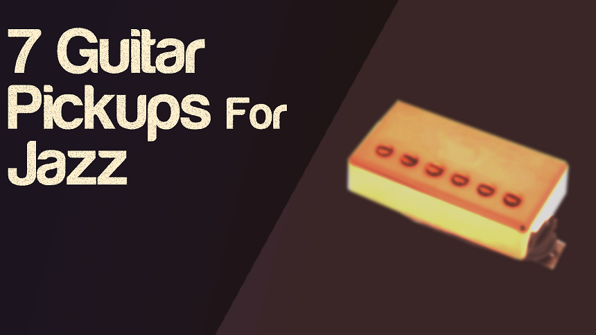 7 Best Guitar Pickups For Jazz