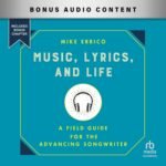 Music, Lyrics, and Life: A Field Guide for the Advancing Songwriter By Mike Errico